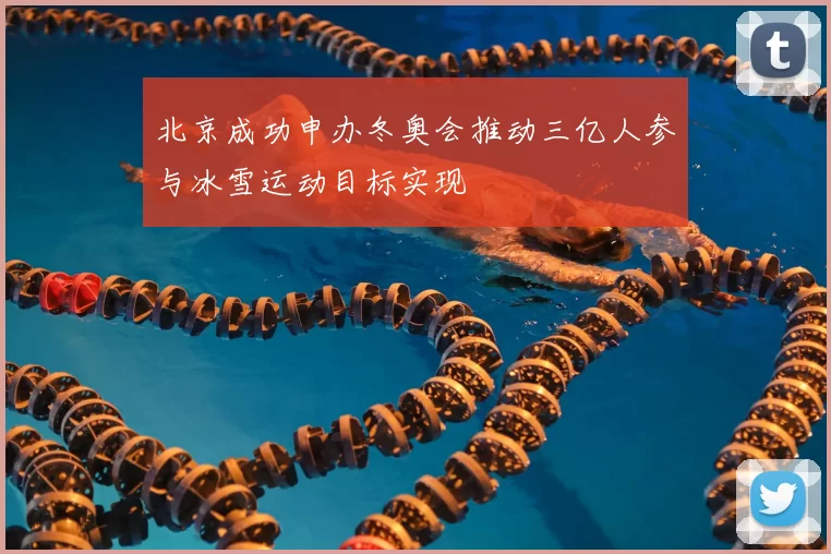 北京成功申办冬奥会推动三亿人参与冰雪运动目标实现