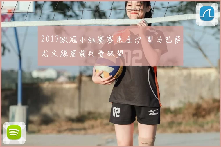 2017欧冠小组赛赛果出炉 皇马巴萨尤文稳居前列晋级望