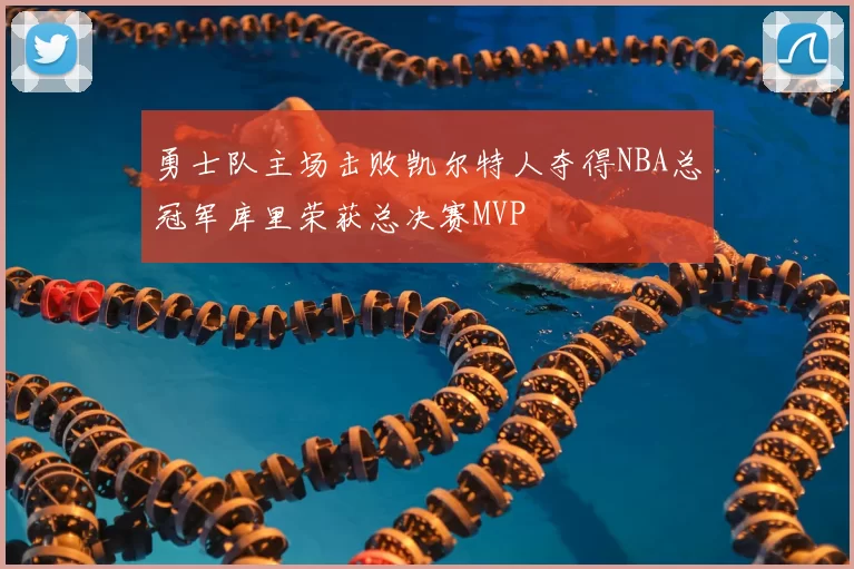 勇士队主场击败凯尔特人夺得NBA总冠军库里荣获总决赛MVP
