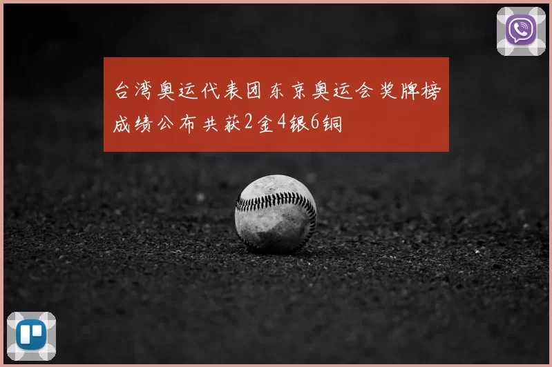 台湾奥运代表团东京奥运会奖牌榜成绩公布共获2金4银6铜
