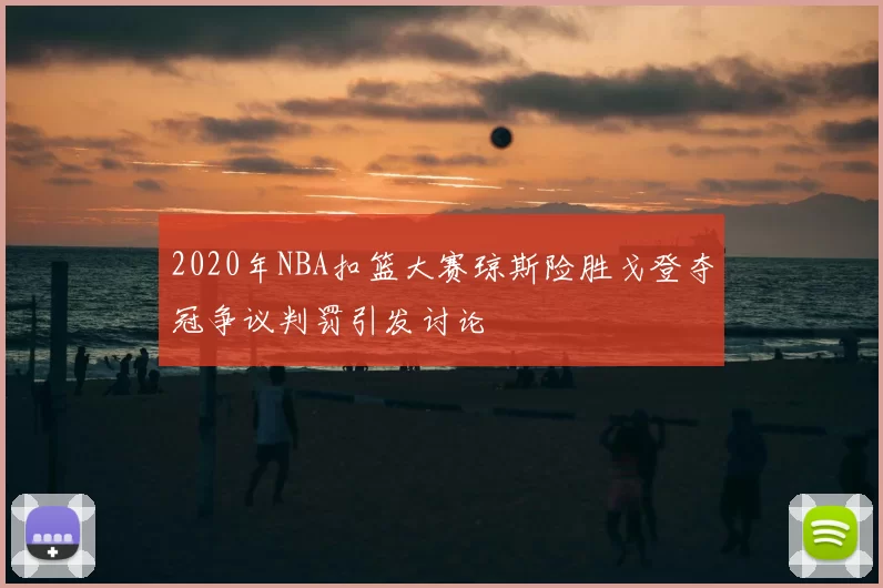 2020年NBA扣篮大赛琼斯险胜戈登夺冠争议判罚引发讨论