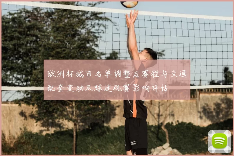 欧洲杯城市名单调整后赛程与交通配套变动及球迷观赛影响评估